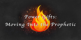 Power Gifts Moving Into the Prophetic